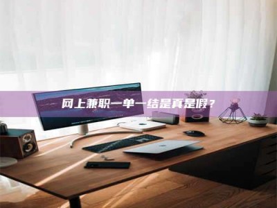 京山网上兼职一单一结是真是假？