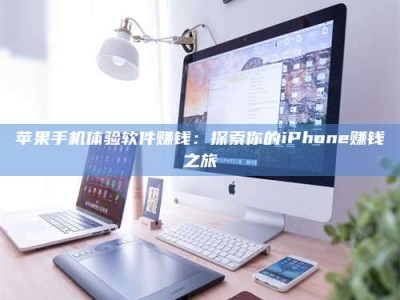 京山苹果手机体验软件赚钱：探索你的iPhone赚钱之旅