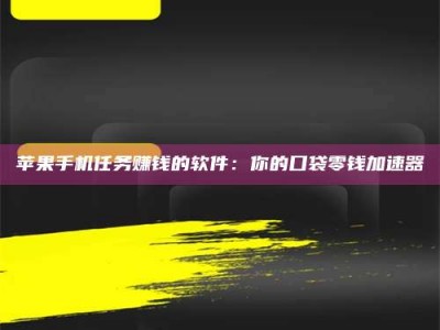 京山苹果手机任务赚钱的软件：你的口袋零钱加速器