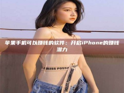 京山苹果手机可以赚钱的软件：开启iPhone的赚钱潜力