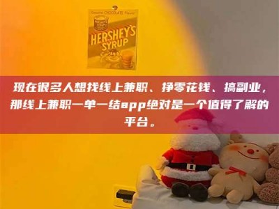 京山现在很多人想找线上兼职、挣零花钱、搞副业，那线上兼职一单一结app绝对是一个值得了解的平台。