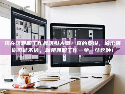 京山现在啥兼职工作最吸引人啊？真的要说，说出来你可能不信，就是兼职工作一单一结这种！