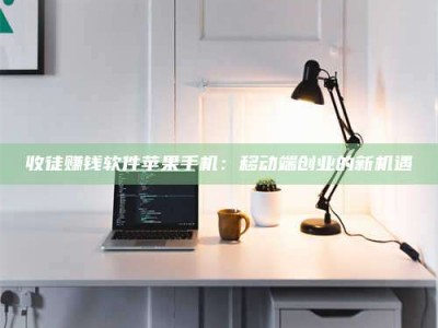 京山收徒赚钱软件苹果手机：移动端创业的新机遇