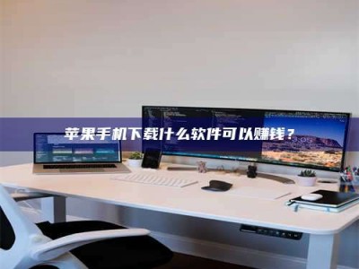 京山苹果手机下载什么软件可以赚钱？